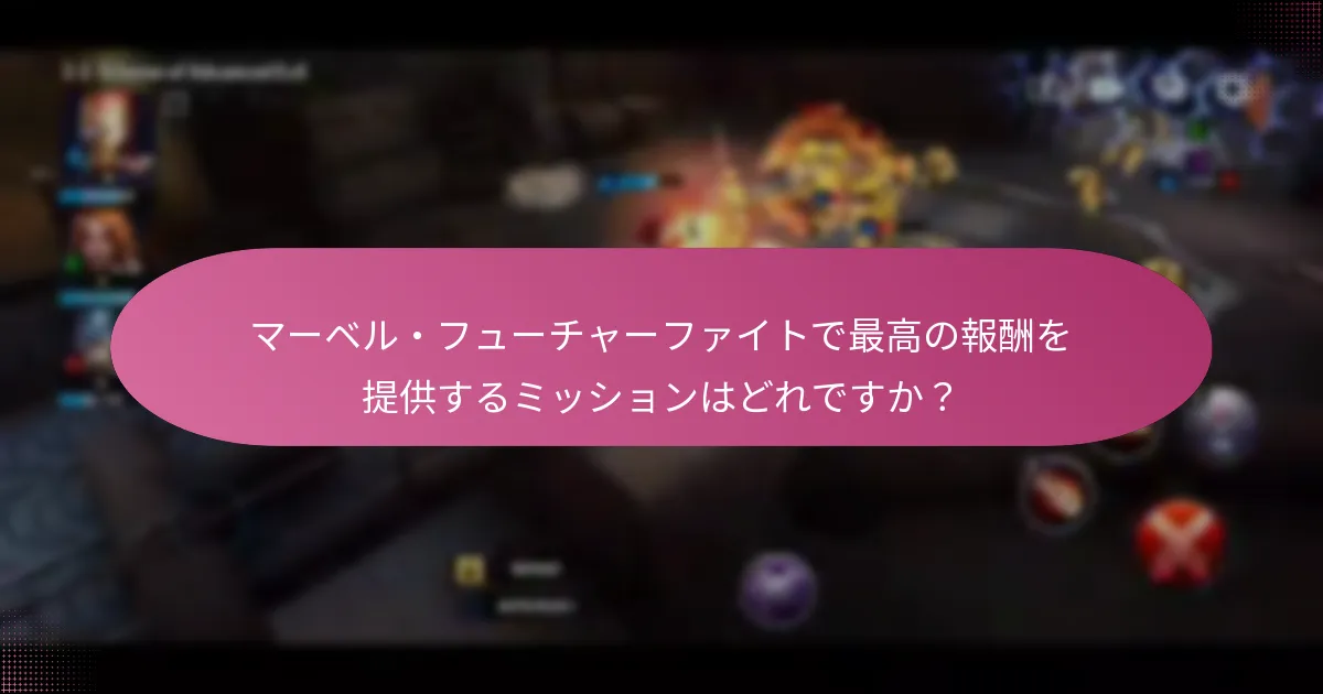マーベル・フューチャーファイトで最高の報酬を提供するミッションはどれですか？